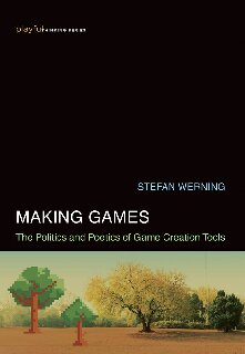 Making Games The Politics And Poetics Of Game Creation Tools Playful Thinking Stefan Werning