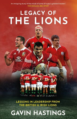 Legacy Of The Lions Lessons In Leadership From The British Irish Lions Gavin Hastings