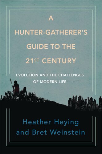 A Huntergatherers Guide To The 21st Century Evolution And The Challenges Of Modern Life Heather E Heying Bret Weinstein