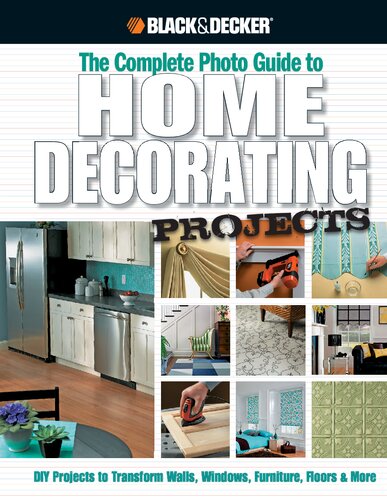 Black Decker The Complete Photo Guide To Home Decorating Projects Diy Projects To Transform Walls Windows Furniture Floors More Black Decker Complete Photo Guide Editors Of Cpi