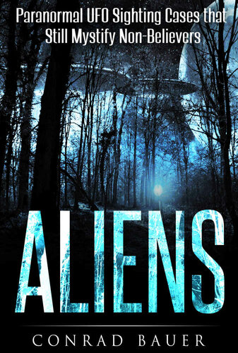 Aliens Paranormal Ufo Sighting Cases That Still Mystify Nonbelievers Conrad Bauer
