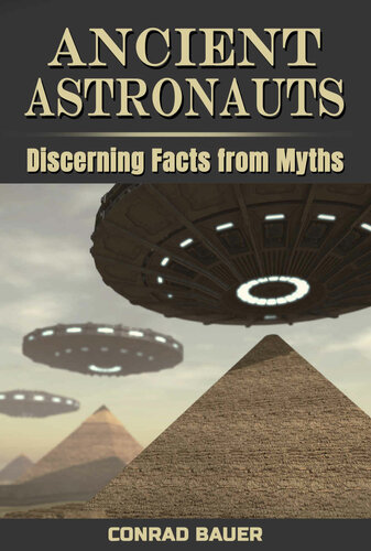Ancient Astronauts Discerning Facts From Myths Conrad Bauer