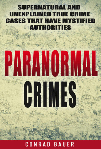 Paranormal Crimes Supernatural And Unexplained True Crime Cases That Have Mystified Authorities Conrad Bauer