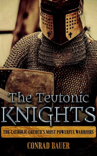 The Teutonic Knights The Catholic Churchs Most Powerful Warriors Conrad Bauer