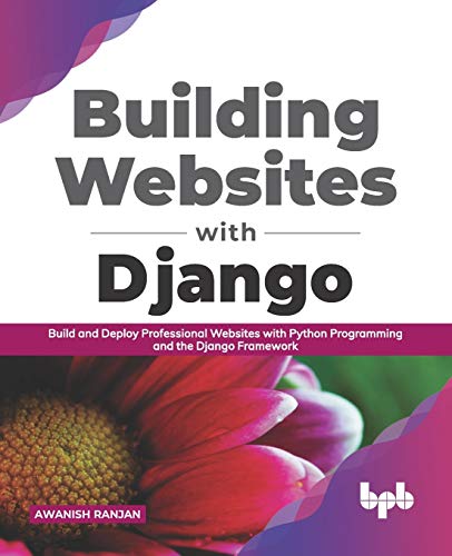 Building Websites With Django Build And Deploy Professional Websites With Python Programming And The Django Framework English Edition Awanish Ranjan