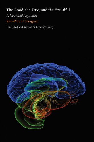 The Good The True And The Beautiful A Neuronal Approach Jeanpierre Changeux Laurence Garey