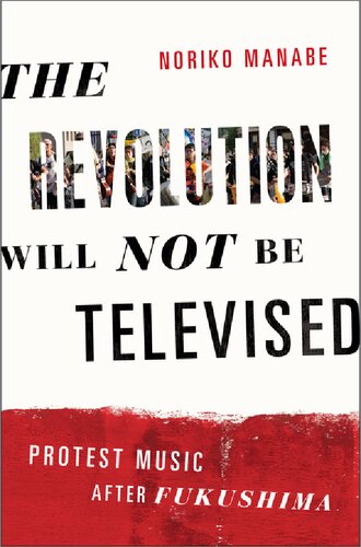 The Revolution Will Not Be Televised Protest Music After Fukushima Noriko Manabe