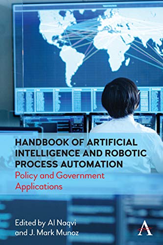 Handbook Of Artificial Intelligence And Robotic Process Automation Policy And Government Applications Al Naqvi Editor J Mark Munoz Editor