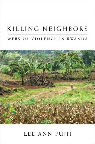 Killing Neighbors Webs Of Violence In Rwanda Lee Ann Fujii