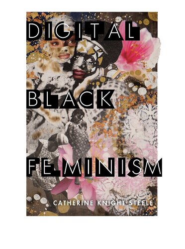 Digital Black Feminism Catherine Knight Steele