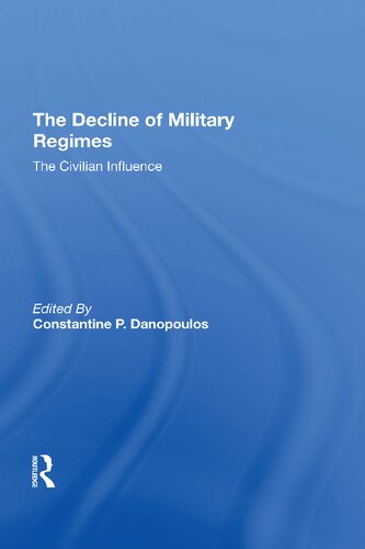 The Decline Of Military Regimes The Civilian Influence 1st Edition Constantine P Danopoulos