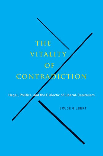 The Vitality Of Contradiction Hegel Politics And The Dialectic Of Liberalcapitalism Bruce Gilbert