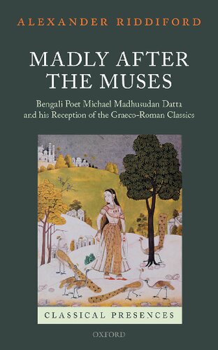 Madly After The Muses Bengali Poet Michael Madhusudan Datta And His Reception Of The Graecoroman Classics Alexander Riddiford