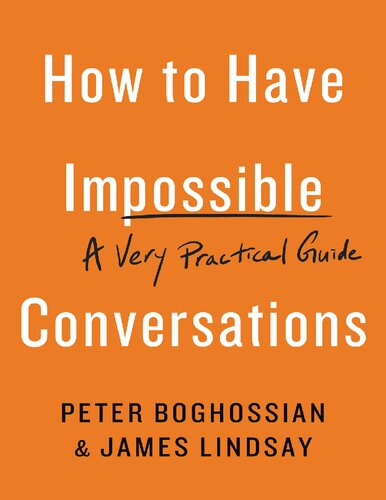 How To Have Impossible Conversations A Very Practical Guide First Edition Peter Boghossian