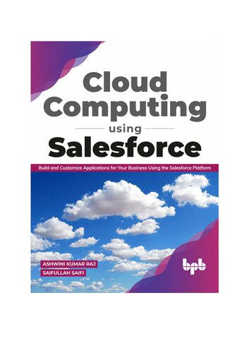 Cloud Computing Using Salesforce Build And Customize Applications For Your Business Using The Salesforce Platform English Edition Ashwini Kumar Raj