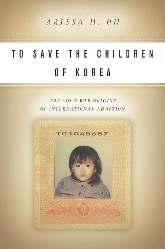 To Save The Children Of Korea The Cold War Origins Of International Adoption Arissa H Oh