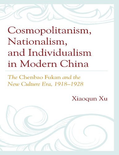Cosmopolitanism Nationalism And Individualism In Modern China The Chenbao Fukan And The New Culture Era 19181928 Xiaoqun Xu