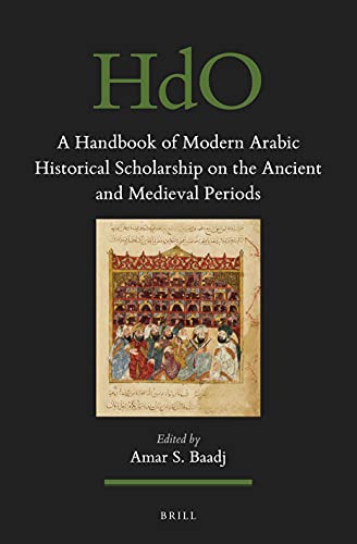 A Handbook Of Modern Arabic Historical Scholarship On The Ancient And Medieval Periods Amar S Baadj Editor
