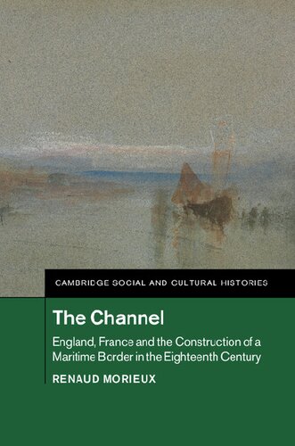 The Channel England France And The Construction Of A Maritime Border In The Eighteenth Century Renaud Morieux