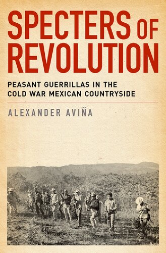 Specters Of Revolution Peasant Guerrillas In The Cold War Mexican Countryside Alexander Avina