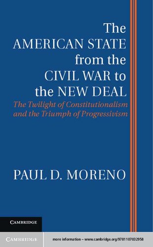 The American State From The Civil War To The New Deal The Twilight Of Constitutionalism And The Triumph Of Progressivism Paul D Moreno
