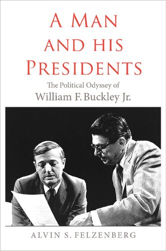 A Man And His Presidents The Political Odyssey Of William F Buckley Jr Alvin S Felzenberg