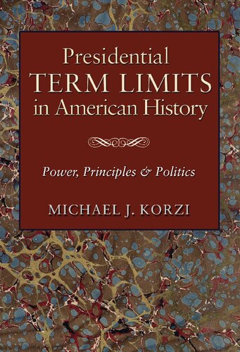 Presidential Term Limits In American History Power Principles And Politics Michael J Korzi