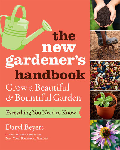 The New Gardeners Handbook Everything You Need To Know To Grow A Beautiful And Bountiful Garden Illustrated Daryl Beyers