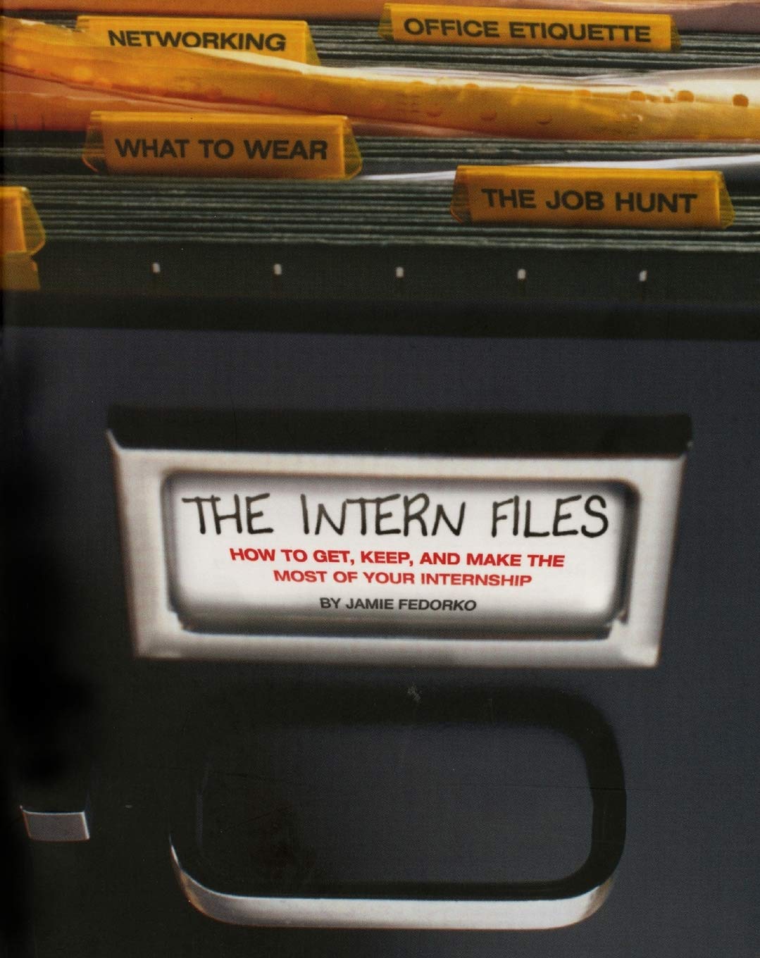 The Intern Files How To Get Keep And Make The Most Of Your Internship 1st Edition Jamie Fedorko