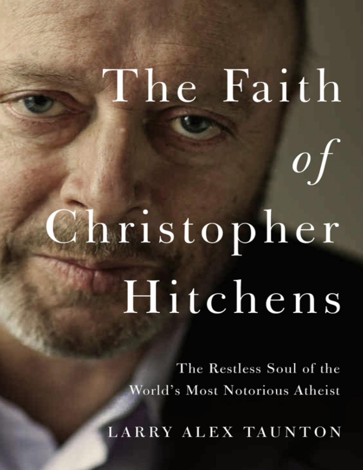 The Faith Of Christopher Hitchens Larry Alex Taunton