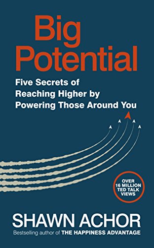 Big Potential Five Strategies To Reach New Heights Of Creativity Productivity Performance And Success Shawn Achor