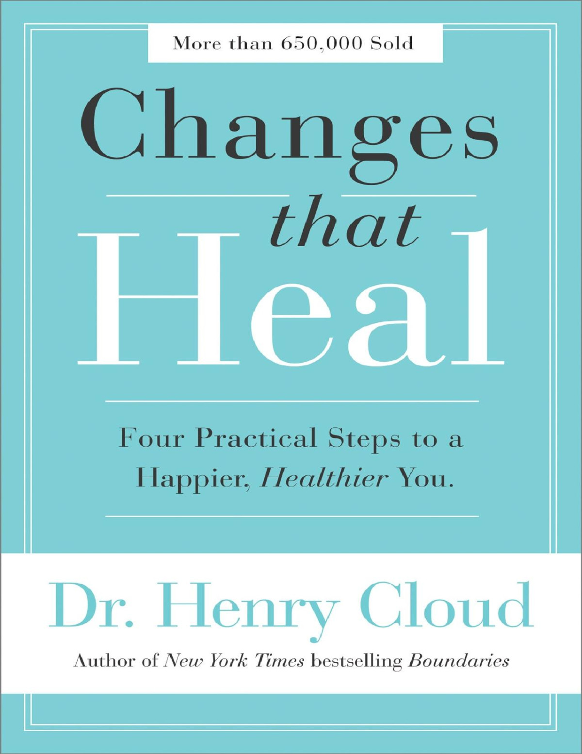 Changes That Heal Four Practical Steps To A Happier Healthier You Henry Cloud
