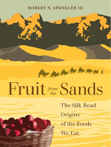 Fruit From The Sands The Silk Road Origins Of The Foods We Eat First Robert N Spengler Iii