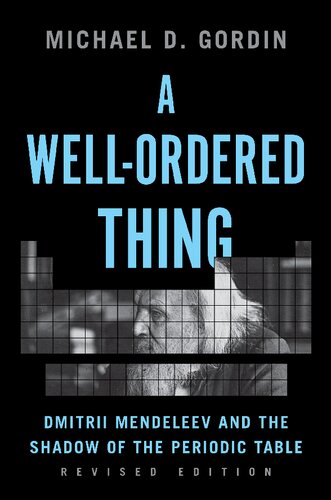 A Wellordered Thing Dmitrii Mendeleev And The Shadow Of The Periodic Table Princeton Up 2004 Rev Ed 2018 Revised Ed 2018 Gordin