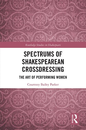 Spectrums Of Shakespearean Crossdressing The Art Of Performing Women 1st Edition Bailey Parker