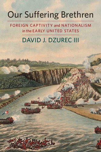 Our Suffering Brethren Foreign Captivity And Nationalism In The Early United States First Dzurec Iii