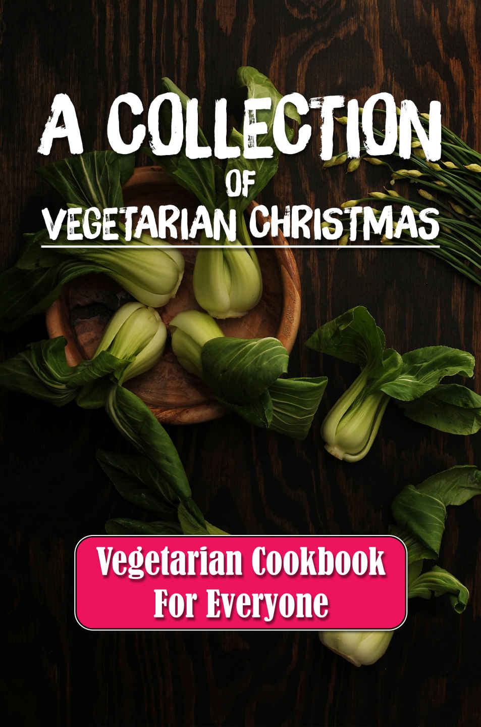 A Collection Of Vegetarian Christmas Vegetarian Cookbook For Everyone Glutenfree Vegetarian Christmas Recipes Verlene Hau