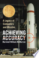 Achieving Accuracy A Legacy Of Computers And Missiles 1st Edition Mcmurran