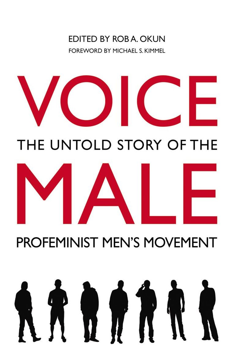 Voice Male The Untold Story Of The Profeminist Mens Movement Rob A Okun