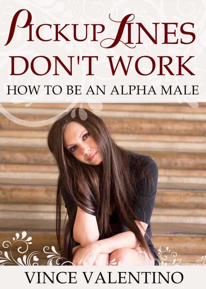Pickup Lines Dont Work How To Be An Alpha Male Vince Valentino