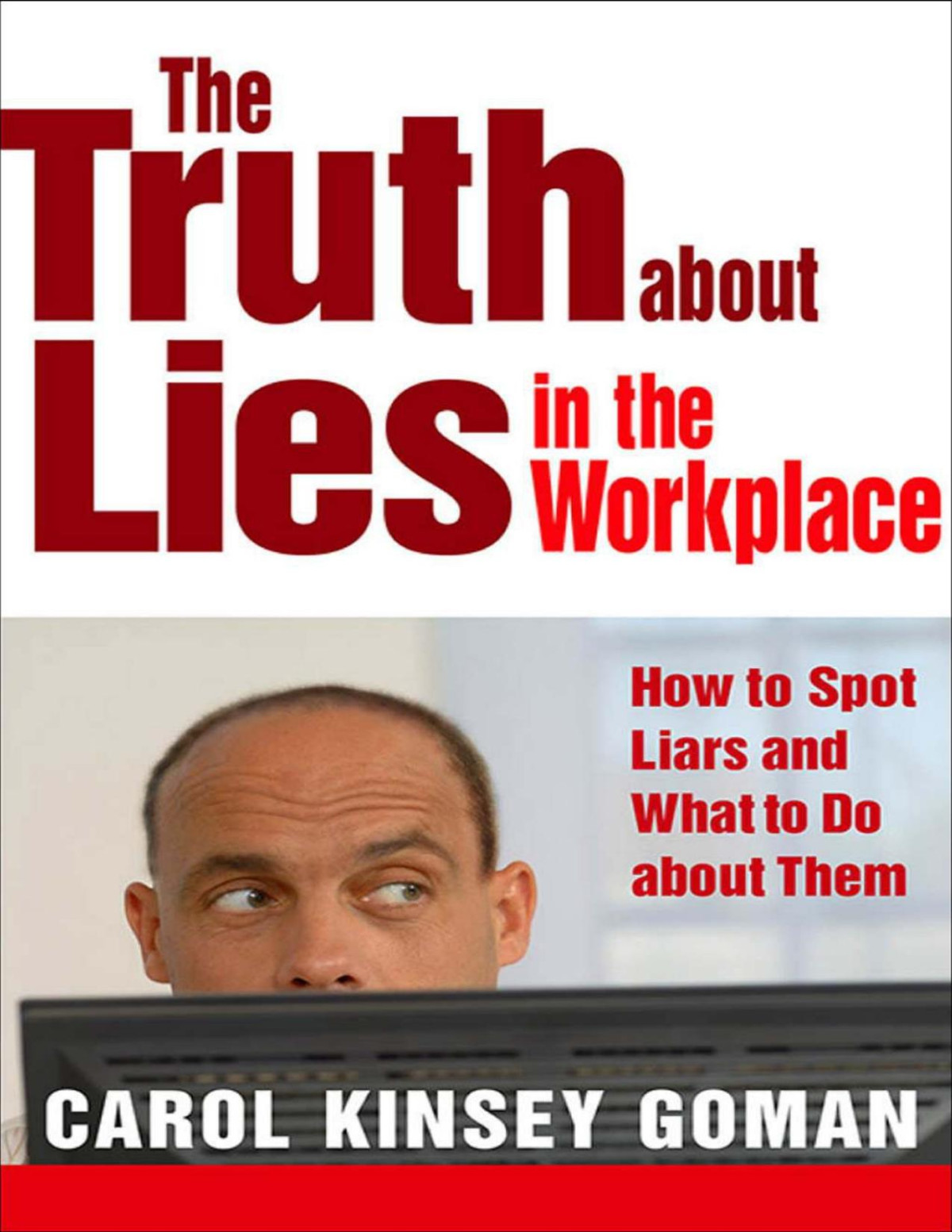 The Truth About Lies In The Workplace How To Spot Liars And What To Do About Them Carol Kinsey Goman
