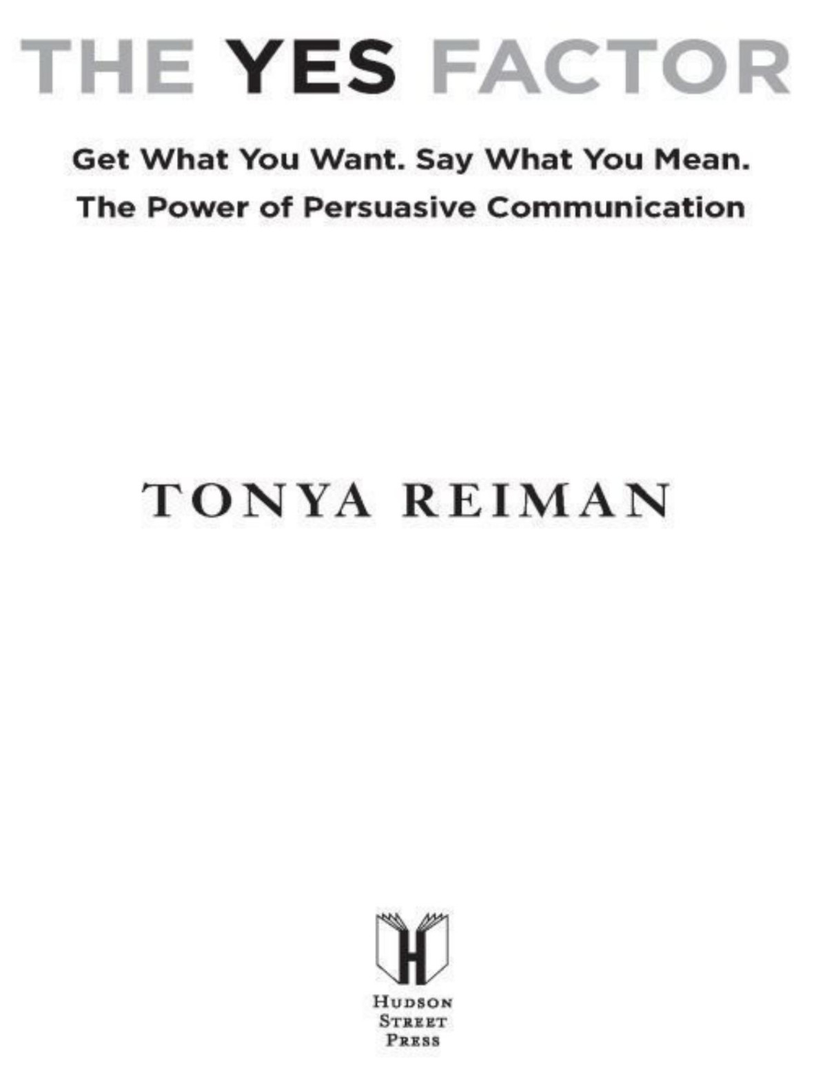 The Yes Factor Get What You Want Say What You Mean Tonya Reiman