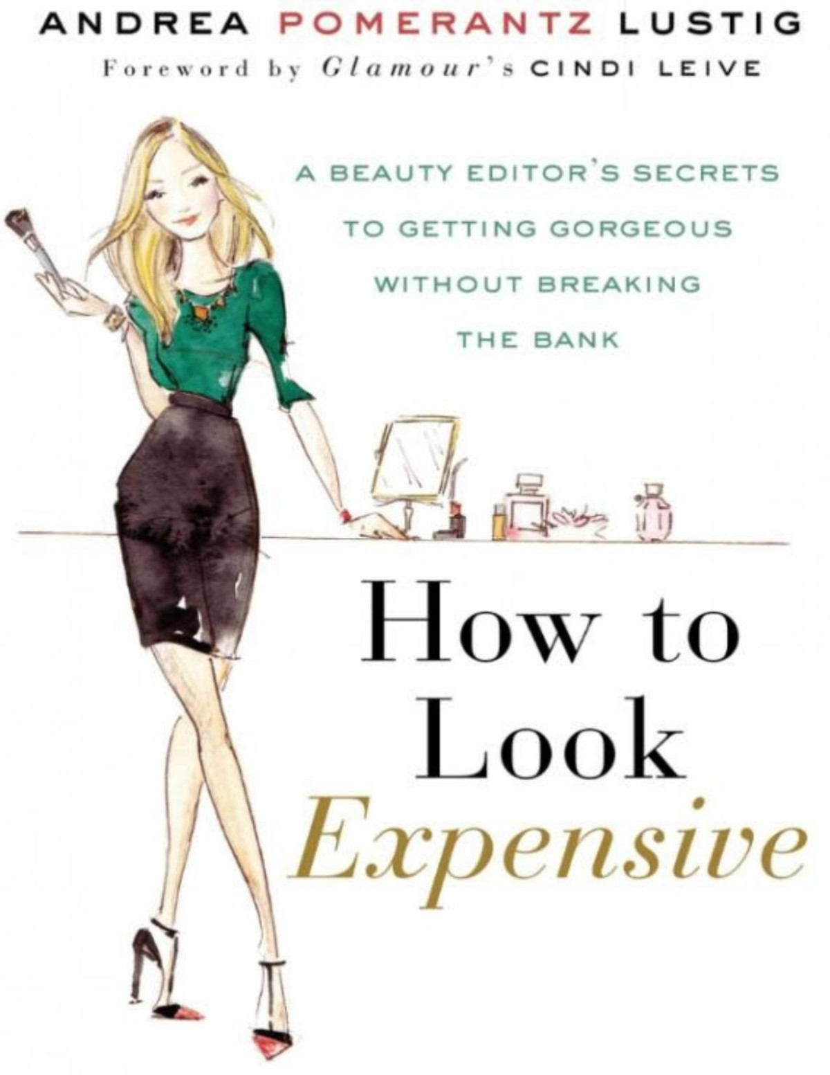 How To Look Expensive A Beauty Editors Secrets To Getting Gorgeous Without Breaking The Bank Andrea Pomerantz Lustig