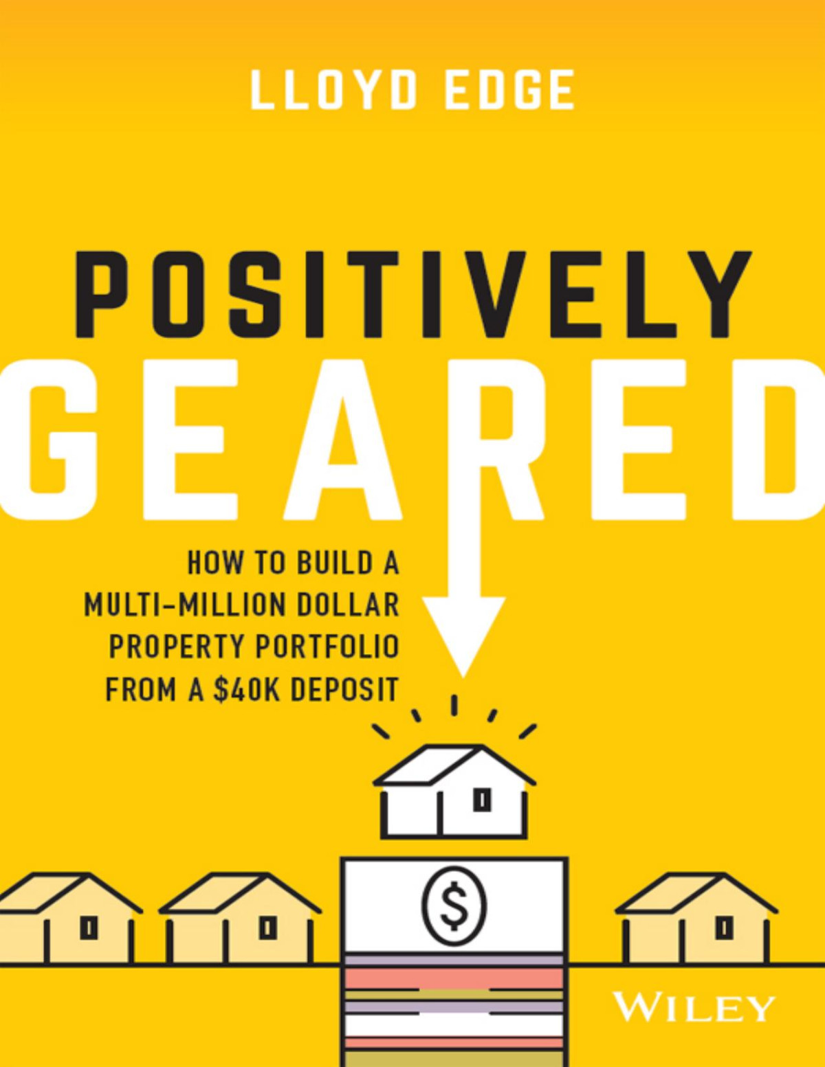 Positively Geared How To Build A Multimillion Dollar Property Portfolio From A 40k Deposit Lloyd Edge