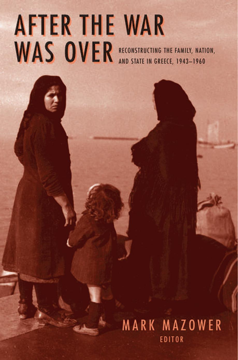 After The War Was Over Reconstructing The Family Nation And State In Greece 19431960 Mazower