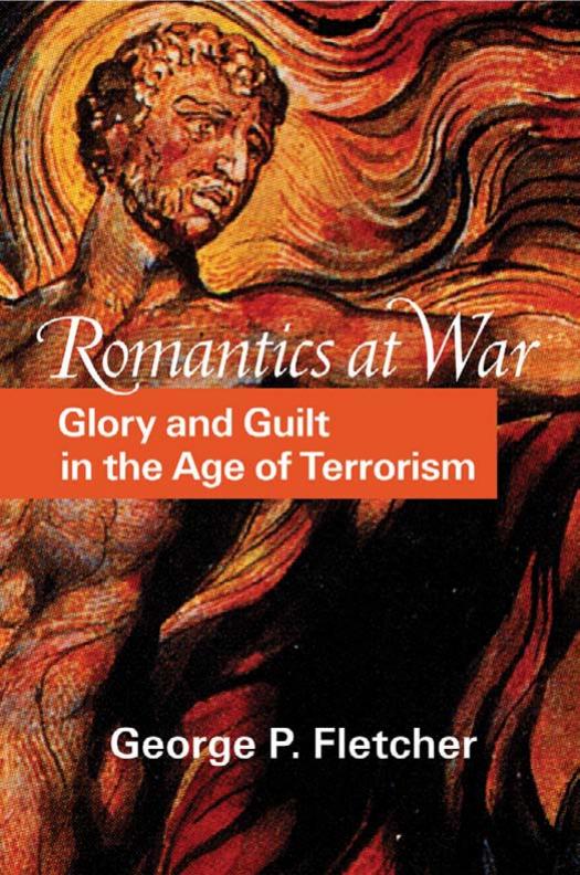 Romantics At War Glory And Guilt In The Age Of Terrorism George P Fletcher