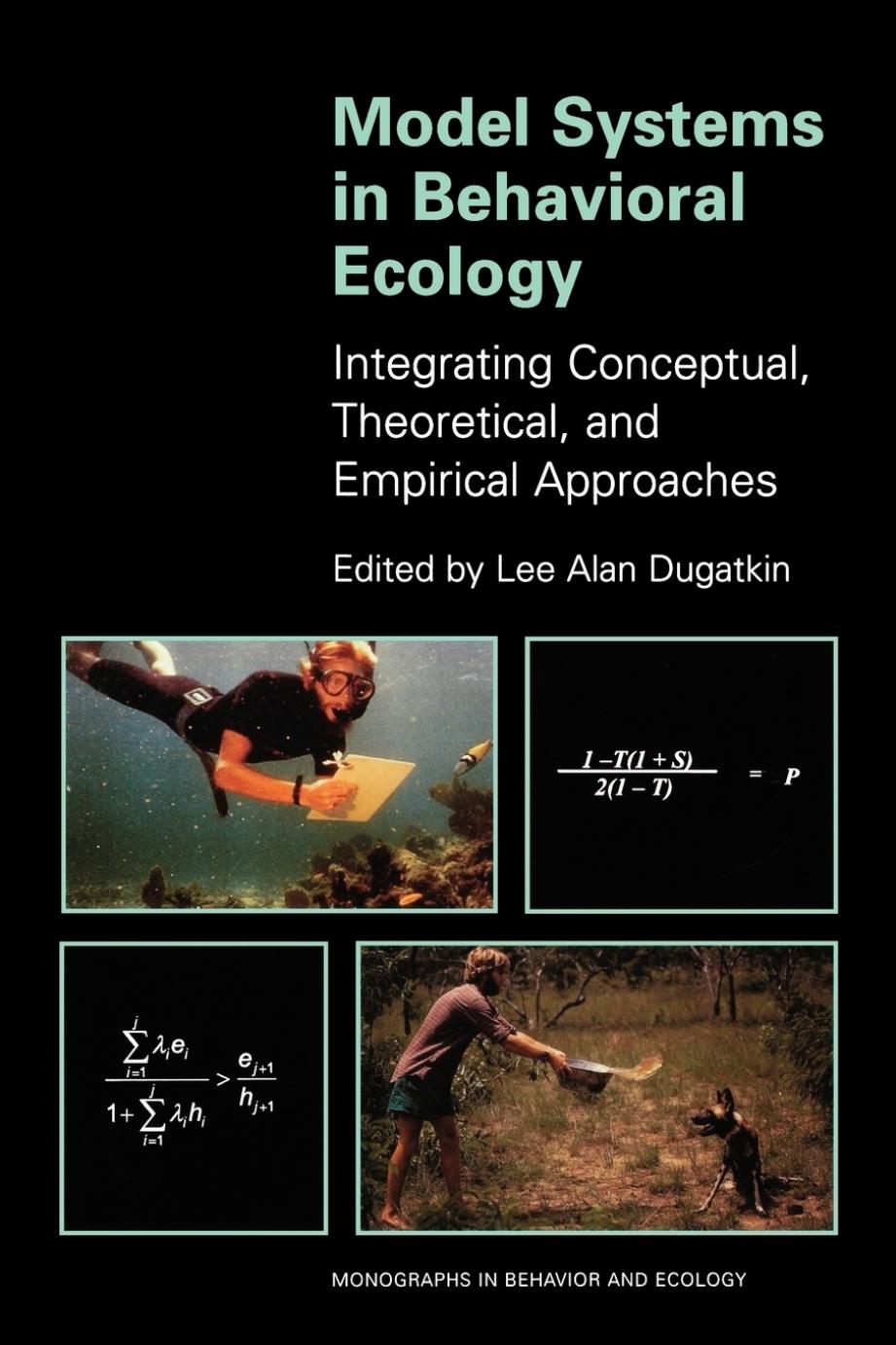 Model Systems In Behavioral Ecology Integrating Conceptual Theoretical And Empirical Approaches Lee Alan Dugatkin