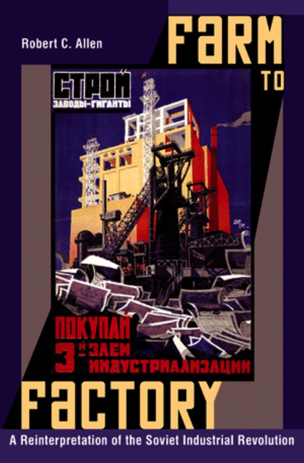 Farm To Factory A Reinterpretation Of The Soviet Industrial Revolution Robert C Allen