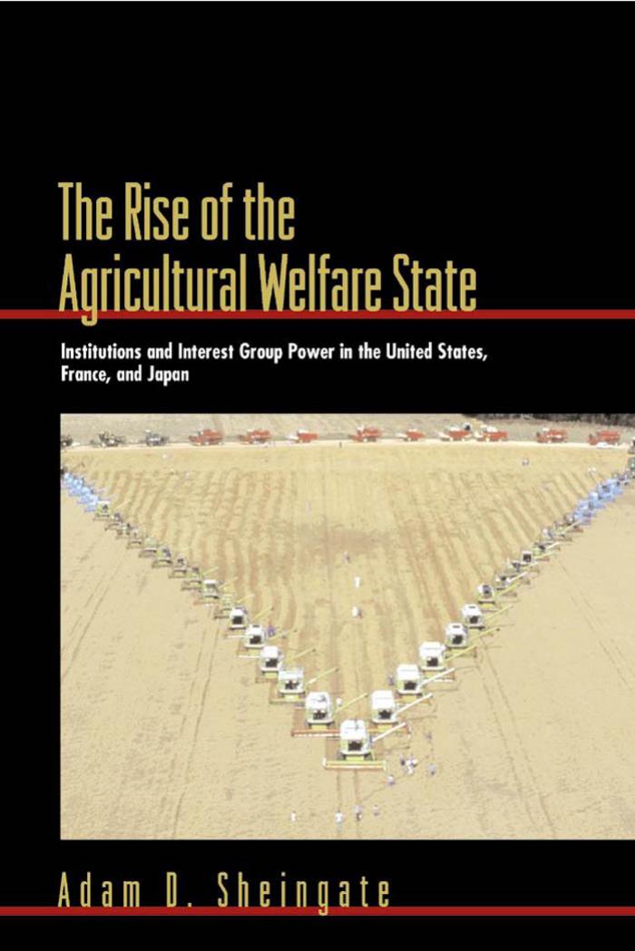 The Rise Of The Agricultural Welfare State Institutions And Interest Group Power In The United States France And Japan Adam D Sheingate