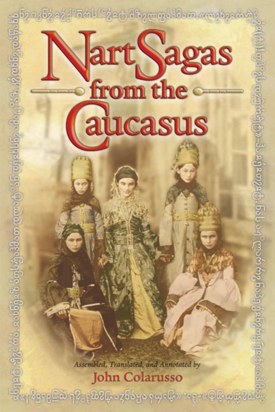 Nart Sagas From The Caucasus Myths And Legends From The Circassians Abazas Abkhaz And Ubykhs John Colarusso